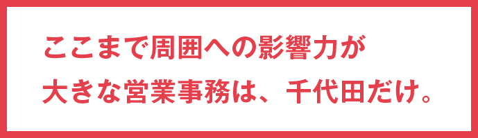 ここまで周囲への影響力が大きな営業事務は、千代田だけ。