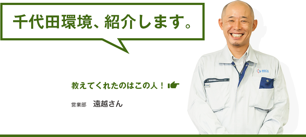 千代田環境、紹介します。教えてくれたのはこの人 営業部 遠越さん